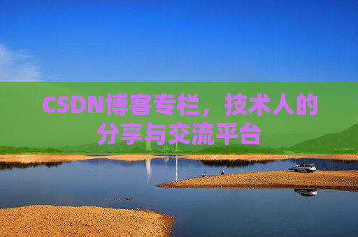 CSDN博客专栏，技术人的分享与交流平台